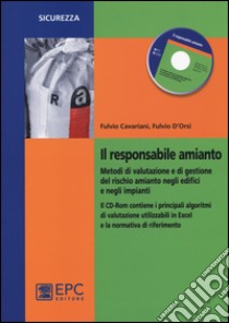 Il responsabile amianto. Metodi di valutazione e di gestione del rischio amianto negli edifici e negli impianti. Con CD-ROM libro di Cavariani Fulvio; D'Orsi Fulvio