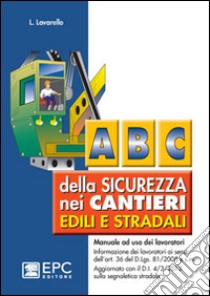 Abc della sicurezza nei cantieri edili e stradali. Manuale ad uso dei lavoratori libro di Lavarello Laura