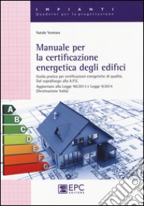 Manuale per la certificazione energetica degli edifici. Guida pratica per certificazioni energetiche di qualità libro di Ventura Natale