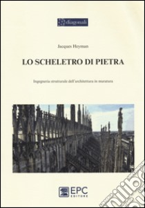 Lo scheletro di pietra. Ingegneria strutturale dell'architettura in muratura libro di Heyman Jacques; Rugarli P. (cur.)