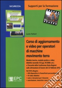 Corso di aggiornamento e video per operatori di macchine movimento terra. Con DVD libro di Fattori Lucio