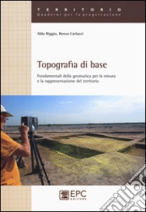 Topografia di base. Fondamentali della geomatica per la misura e rappresentazione del territorio libro di Riggio Aldo; Carlucci Renzo