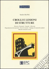 Crolli e lesioni di strutture. Dovuti a terremoti, incendi, alluvioni, degradazione dei materiali, errori di calcolo, impiego di materiali scadenti, metodi... libro di Dei Poli Sandro