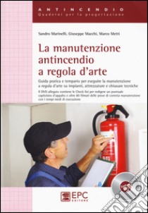 La manutenzione antincendio a regola d'arte. Guida pratica e tempario per eseguire la manutenzione a regola d'arte su impianti, attrezzature.. Con DVD libro di Marinelli Sandro; Macchi Giuseppe; Metti Marco