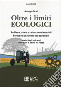 Oltre i limiti ecologici. Ambiente, salute e cultura non rinnovabili. Produzioni di alimenti non sostenibili. Analisi degli indicatori dello stato di salute del Paes libro di Zicari Giuseppe