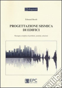 Progettazione sismica di edifici. Rassegna completa di problemi, pratiche, soluzioni libro di Booth Edmund