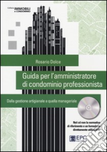 Guida per l'amministratore di condominio professionista. Dalla gestione artigianale a quella manageriale. Con CD-ROM libro di Dolce Rosario