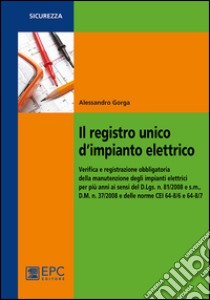 Il registro unico d'impianto elettrico. Verifica e registrazione obbligatoria della manutenzione degli impianti elettrici per più anni ai sensi del D.Lgs. n. 81/2008 libro di Gorga Alessandro