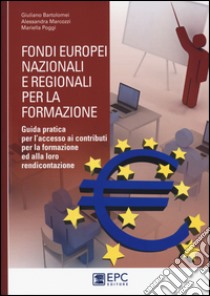 Fondi europei nazionali e regionali per la formazione. Guida pratica per l'accesso ai contributi per la formazione ed alla loro rendicontazione libro di Bartolomei Giuliano; Marcozzi Alessandra; Poggi Mariella