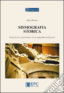 Sismografia storica. Regole di carta, regole di pietra: la loro applicabilità professionale libro di Pierotti Piero