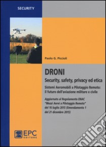 Droni. Security, safety, privacy ed etica. Sistemi aeromobili a pilotaggio remoto: il futuro dell'aviazione militare e civile libro di Piccioli Paolo G.