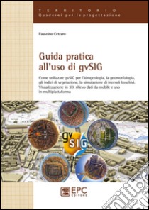 Guida pratica all'uso di gvSIG. Come utilizzare il software open source gvSIG per l'idrogeologia, la geomorfologia, gli indici di vegetazione, la simulazione... libro di Cetraro Faustino