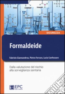 Formaldeide. Dalla valutazione del rischio alla sorveglianza sanitaria libro di Giannandrea Fabrizio; Ferraro Pietro; Confessore Lucio