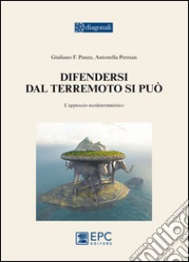 Difendersi dal terremoto si può. L'approccio neodeterministico libro di Panza Giuliano F.; Peresan Antonella