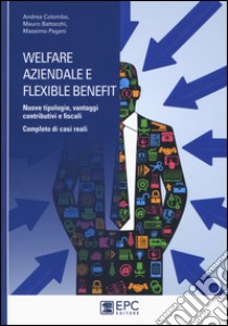 Welfare aziendale e flexible benefit. Nuove tipologie, vantaggi contributivi e fiscali. Completo di casi reali libro di Colombo Andrea; Pagani Massimo; Battocchi Mauro