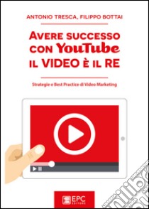 Avere successo con YouTube il video è il re libro di Tresca; Bottai