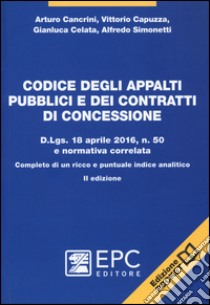 Codice degli appalti pubblici e dei contratti di concessione. D.Lgs. 18 aprile 2016, n. 50 e normativa correlata. Completo di un ricco e puntuale indice analitico libro di Cancrini Arturo; Capuzza Vittorio; Celata Gianluca