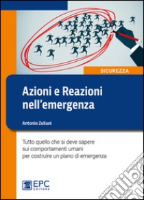 Azioni e reazioni nell'emergenza. Tutto quello che si deve sapere sui comportamenti umani per costruire un piano di emergenza. Ediz. illustrata libro di Zuliani Antonio