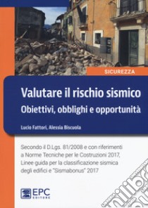 Valutare il rischio sismico. Obiettivi, obblighi e opportunità libro di Fattori Lucio; Biscuola Alessia