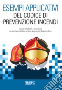 Esempi applicativi del codice di prevenzione incendi. Nuova ediz. libro di Dattilo F. (cur.); Pulito C. (cur.)