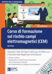 Corso di formazione sul rischio campi elettromagnetici (CEM). Secondo il Titolo VIII Capo IV del D.Lgs. 81/2008 e s.m. e l'accordo Stato-Regioni per la formazione. Con CD-ROM libro di Pinto Iole