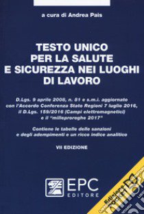 Testo unico per la salute e sicurezza nei luoghi di lavoro. Nuova ediz. libro di Pais A. (cur.)