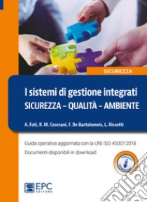 I sistemi di gestione integrati. Sicurezza, qualità, ambiente. Guida operativa aggiornata con la UNI ISO 45001:2018. Con Contenuto digitale per download libro di Foti Alessandro; Ceserani Roberto; De Bartolomeis Francesco