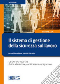 Il sistema di gestione della sicurezza sul lavoro. La UNI ISO 45001:18 Guida all'adozione, certificazione e migrazione. Nuova ediz. libro di Mercadante Lucina; Terracina Antonio