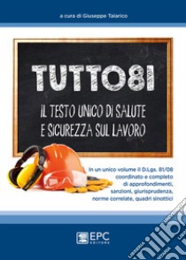 Tutto 81. Il testo unico di salute e sicurezza sul lavoro libro di Talarico G. (cur.)