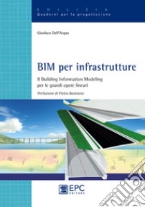 BIM per infrastrutture. Il Building Information Modeling per le grandi opere lineari. Nuova ediz. libro di Dell'Acqua Gianluca