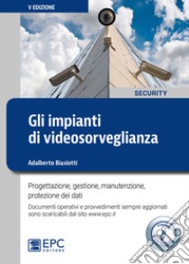 Gli impianti di videosorveglianza. Progettazione, gestione, manutenzione, protezione dei dati. Con Contenuto digitale per download libro di Biasiotti Adalberto