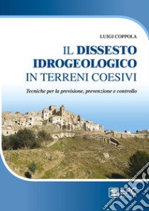 Dissesto idrogeologico in terreni coesivi. Tecniche per la previsione, prevenzione e controllo libro di Coppola Luigi