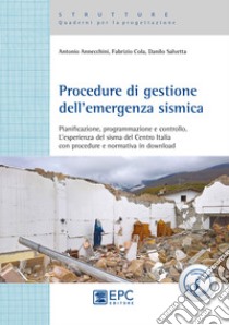 Procedure di gestione dell'emergenza sismica. Pianificazione, programmazione e controllo. L'esperienza del sisma del Centro Italia con procedure e normativa in download libro di Annecchini Antonio; Cola Fabrizio; Salvetta Danilo