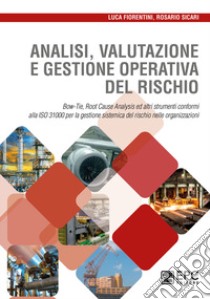 Analisi valutazione e gestione operativa del rischio. Bow-Tie, Root Cause Analysis ed altri strumenti conformi alla ISO 31000 per la gestione sistemica del rischio nelle organizzazioni libro di Fiorentini Luca; Sicari Rosario