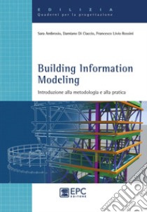 Building Information Modeling. Introduzione alla metodologia e alla pratica libro di Ambrosio Sara; Di Ciaccio Damiano; Rossini Francesco Livio