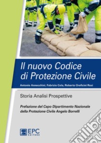 Il nuovo codice di protezione civile. Storia, analisi, prospettive libro di Annecchini Antonio; Cola Fabrizio; Oreficini Rosi Roberto