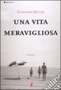 Una vita meravigliosa libro di Ricler Giovanni