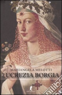 Lucrezia Borgia libro di Melotti Mariangela