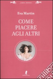 Come piacere agli altri libro di Martin Eva