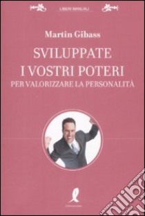 Sviluppate i vostri poteri per valorizzare la personalità libro di Gibass Martin