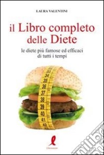 Il libro completo delle diete. Le diete più famose ed efficaci di tutti i tempi libro di Valentini Laura