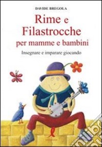 Rime e filastrocche per mamme e per bambini. Insegnare e imparare giocando libro di Bregola Davide