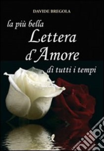 La più bella lettera d'amore di tutti i tempi libro di Bregola Davide