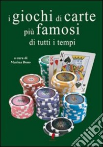 I giochi di carte più famosi di tutti i tempi. Ediz. illustrata libro di Bono Maria