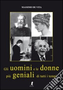 Gli uomini e le donne più geniali di tutti i tempi libro di De Vita Massimo