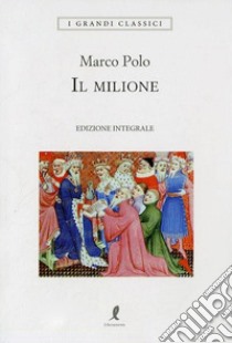 Il milione. Ediz. integrale libro di Polo Marco; Scaravelli C. (cur.)