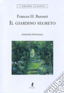 Il giardino segreto. Ediz. integrale libro di Burnett Frances H.