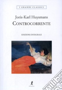 Controcorrente. Ediz. integrale libro di Huysmans Joris-Karl