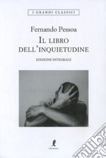 Il libro dell'inquietudine. Ediz. integrale libro di Pessoa Fernando