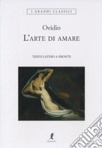 L'arte di amare. Testo latino a fronte libro di Ovidio P. Nasone; Celeste O. (cur.)